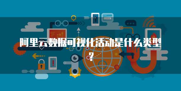 阿里云数据可视化活动是什么类型?