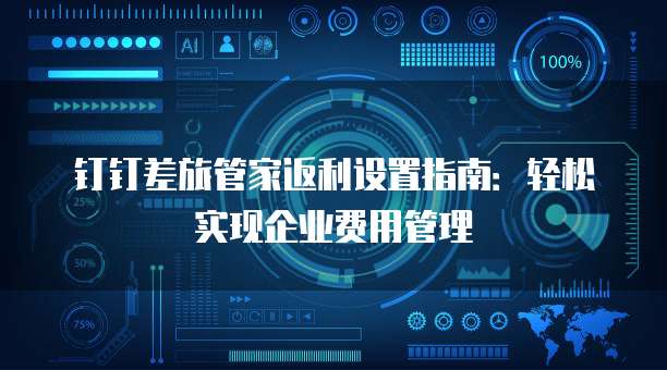钉钉差旅管家返利设置指南:轻松实现企业费用管理