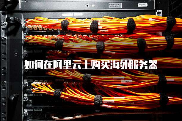 如何在阿里云上购买海外服务器