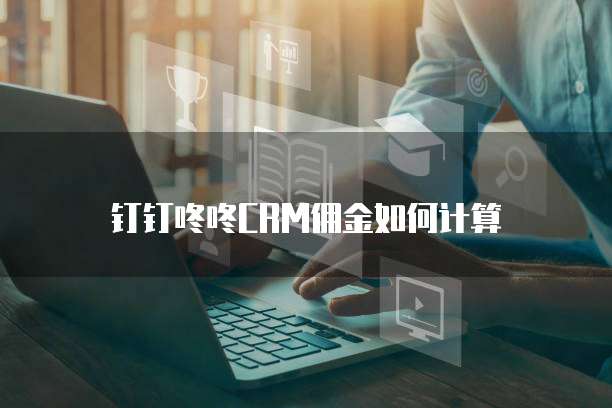 钉钉咚咚CRM佣金如何计算