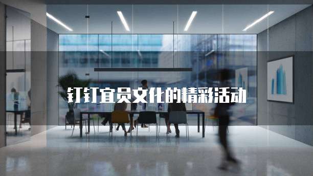 钉钉宜员文化的精彩活动