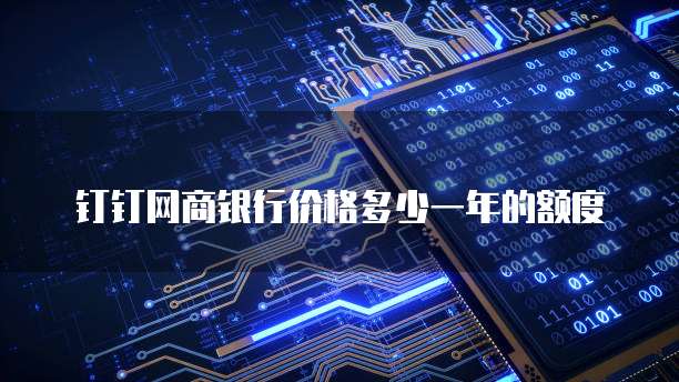 钉钉网商银行价格多少一年的额度