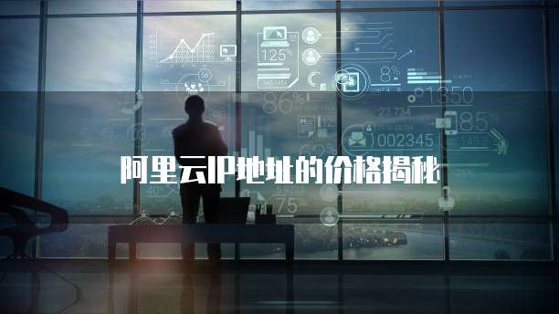 阿里云IP地址的价格揭秘
