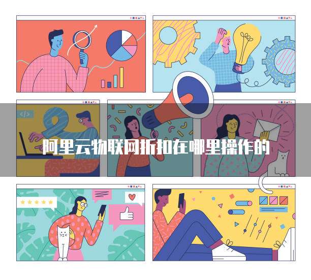 阿里云物联网折扣在哪里操作的