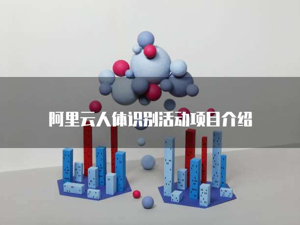阿里云人体识别活动项目介绍