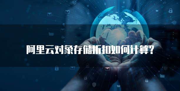阿里云对象存储折扣如何计算?