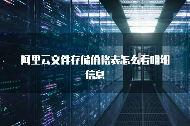 阿里云文件存储价格表怎么看明细信息