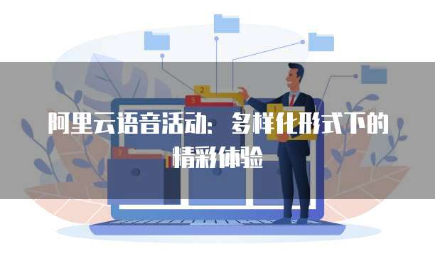 阿里云语音活动:多样化形式下的精彩体验