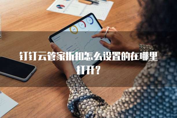 钉钉云管家折扣怎么设置的在哪里打开?
