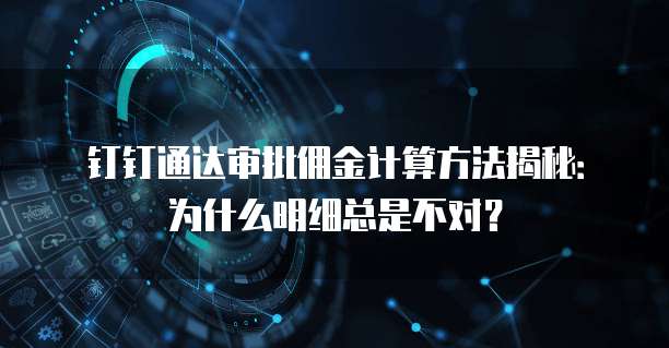 钉钉通达审批佣金计算方法揭秘:为什么明细总是不对?