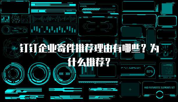 钉钉企业寄件推荐理由有哪些?为什么推荐?