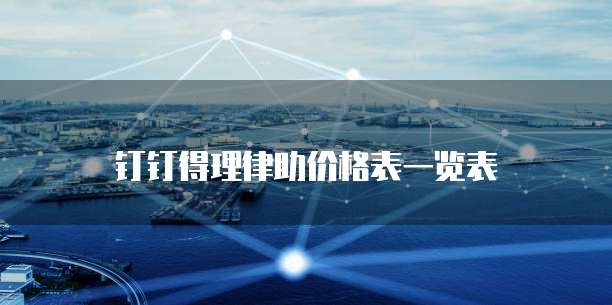 钉钉得理律助价格表一览表