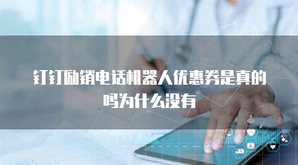 钉钉励销电话机器人优惠券是真的吗为什么没有