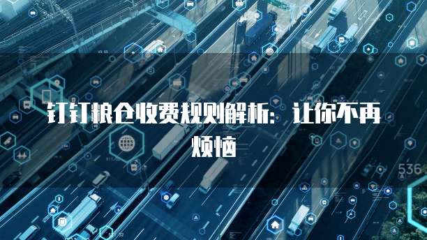 钉钉粮仓收费规则解析:让你不再烦恼