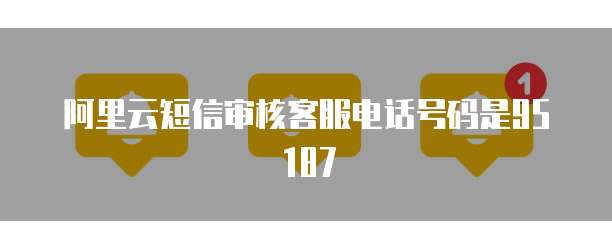 阿里云短信审核客服电话号码是95187