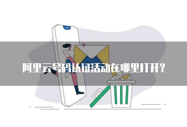 阿里云号码认证活动在哪里打开?