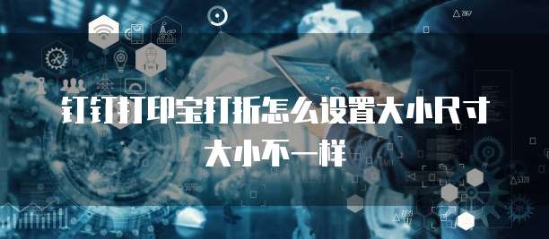 钉钉打印宝打折怎么设置大小尺寸大小不一样