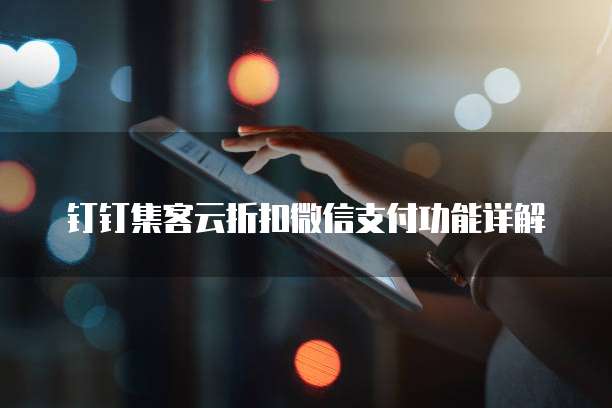 钉钉集客云折扣微信支付功能详解