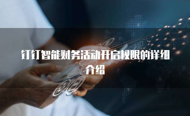 钉钉智能财务活动开启权限的详细介绍