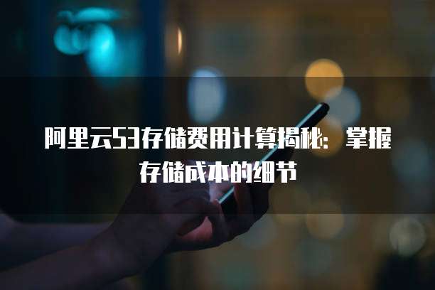 阿里云S3存储费用计算揭秘:掌握存储成本的细节