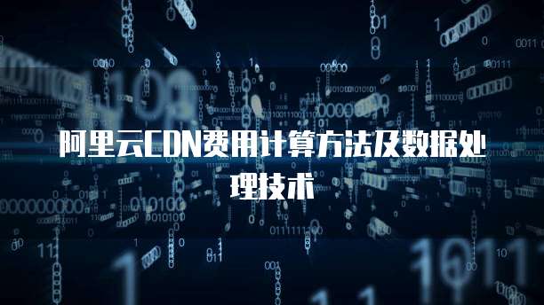 阿里云CDN费用计算方法及数据处理技术