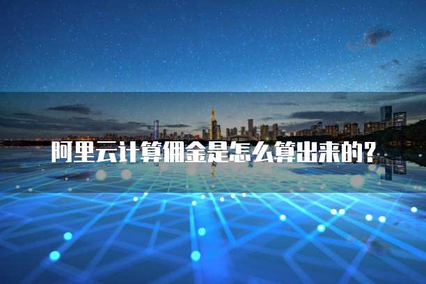 阿里云计算佣金是怎么算出来的?