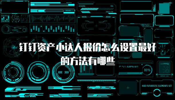 钉钉资产小达人报价怎么设置最好的方法有哪些
