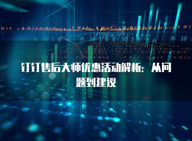 钉钉售后大师优惠活动解析:从问题到建议