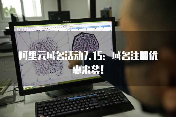 阿里云域名活动7.15:域名注册优惠来袭!