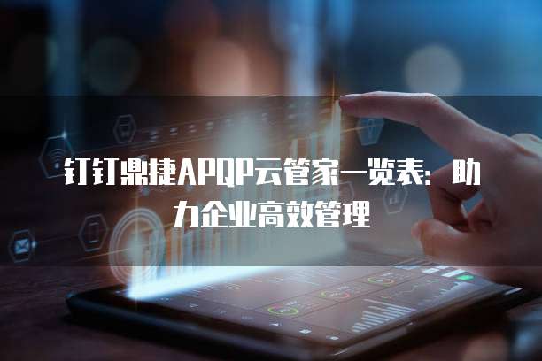 钉钉鼎捷APQP云管家一览表:助力企业高效管理
