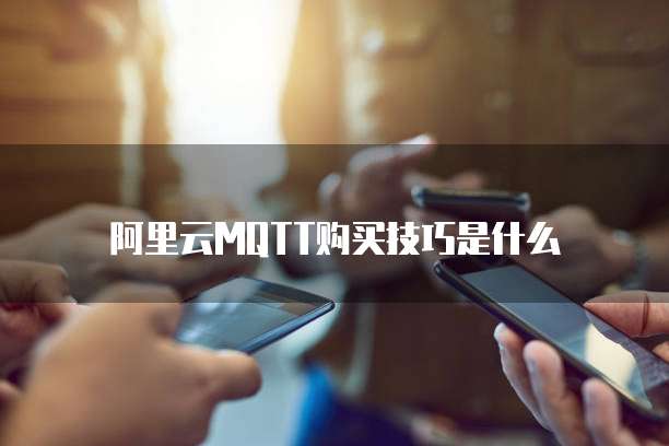 阿里云MQTT购买技巧是什么