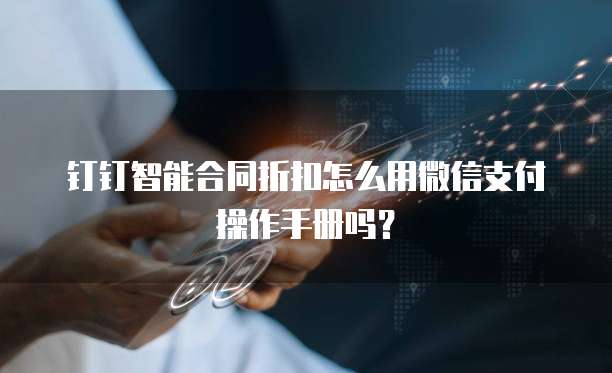 钉钉智能合同折扣怎么用微信支付操作手册吗?