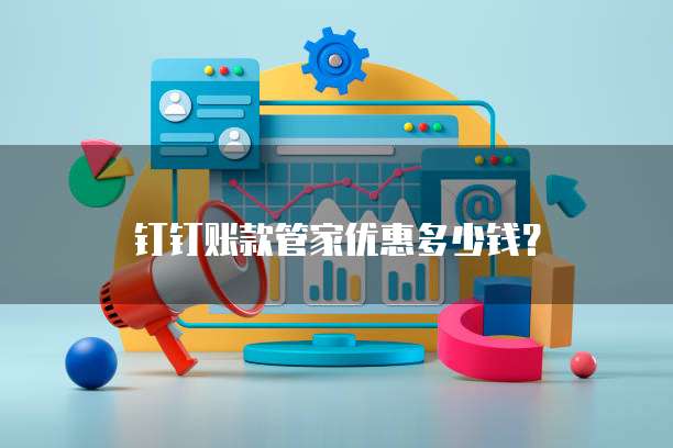 钉钉账款管家优惠多少钱?