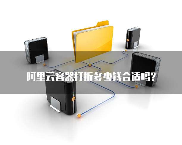 阿里云容器打折多少钱合适吗?