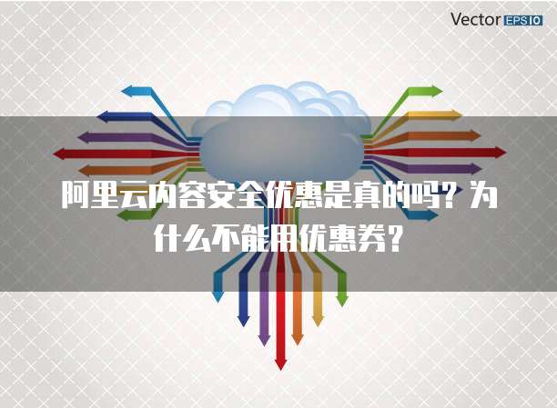阿里云内容安全优惠是真的吗?为什么不能用优惠券?