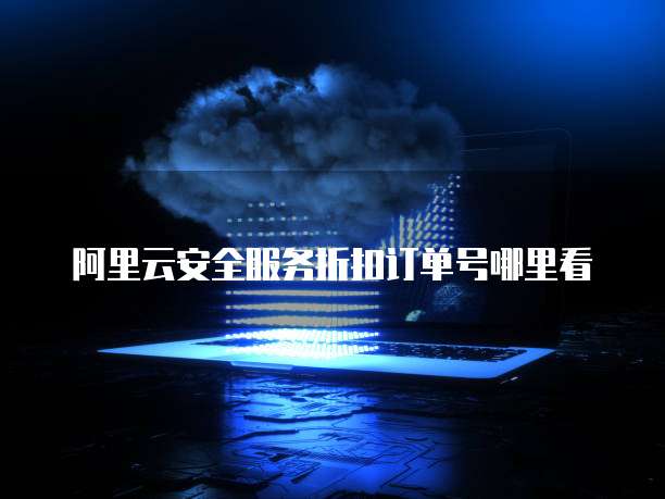 阿里云安全服务折扣订单号哪里看