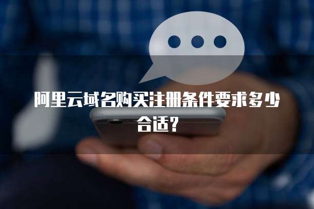阿里云域名购买注册条件要求多少合适?