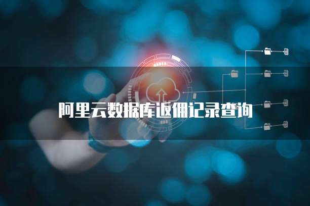 阿里云数据库返佣记录查询