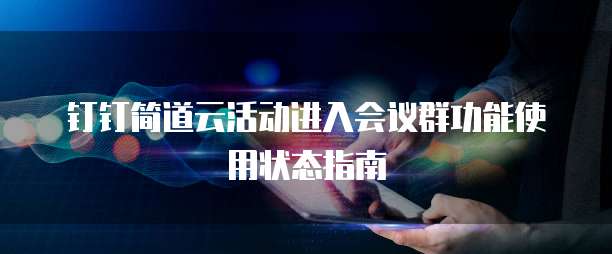 钉钉简道云活动进入会议群功能使用状态指南