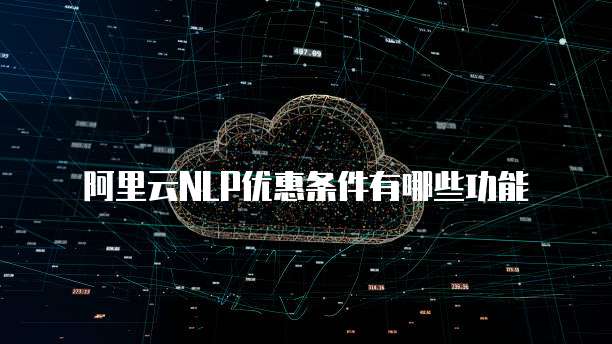 阿里云NLP优惠条件有哪些功能