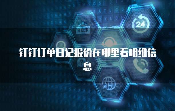 钉钉订单日记报价在哪里看明细信息