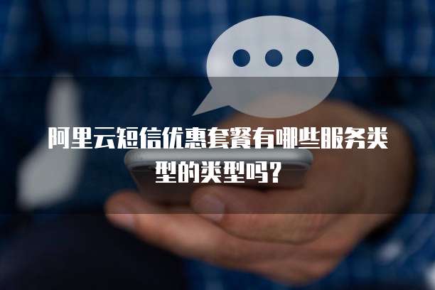 阿里云短信优惠套餐有哪些服务类型的类型吗?