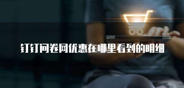 钉钉问卷网优惠在哪里看到的明细