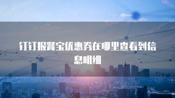 钉钉报餐宝优惠券在哪里查看到信息明细