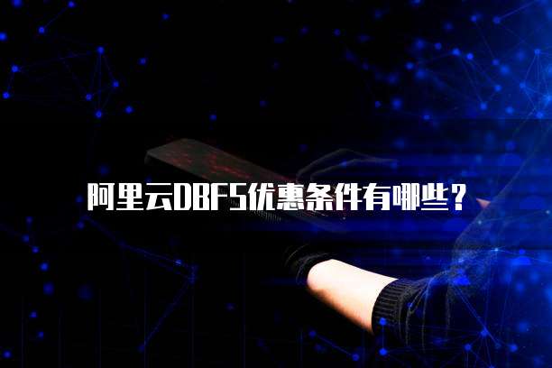 阿里云DBFS优惠条件有哪些?