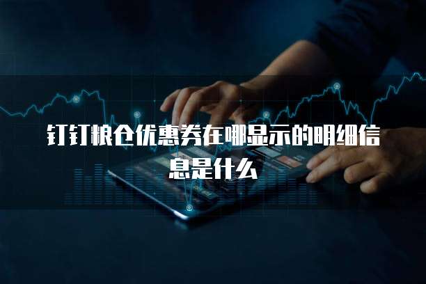 钉钉粮仓优惠券在哪显示的明细信息是什么