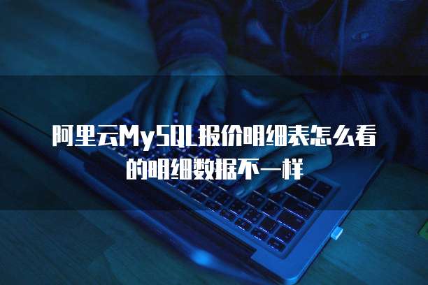 阿里云MySQL报价明细表怎么看的明细数据不一样