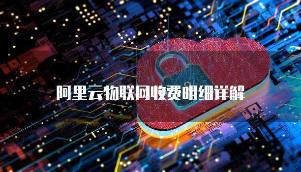 阿里云物联网收费明细详解