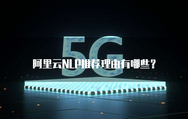 阿里云NLP推荐理由有哪些？