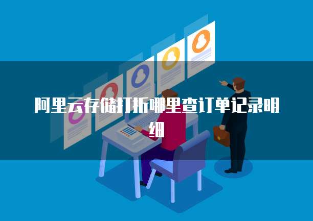 阿里云存储打折哪里查订单记录明细